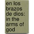 En Los Brazos De Dios: In The Arms Of God