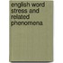 English Word Stress and Related Phenomena