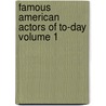 Famous American Actors of To-Day Volume 1 by Frederic Edward McKay