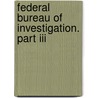 Federal Bureau Of Investigation. Part Iii by United States Congressional House