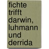 Fichte Trifft Darwin, Luhmann Und Derrida door Harald Munster