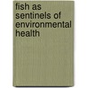 Fish as Sentinels of Environmental Health door United States Government