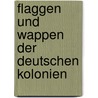 Flaggen Und Wappen Der Deutschen Kolonien by Jorg M. Karaschewski