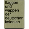 Flaggen Und Wappen Der Deutschen Kolonien door Jorg M. Karaschewski