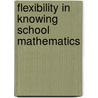 Flexibility in knowing school mathematics door Ingrid Dash