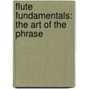 Flute Fundamentals: The Art of the Phrase door Mary K. Clardy