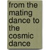 From The Mating Dance To The Cosmic Dance