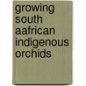 Growing South Aafrican Indigenous Orchids door Karsten H.K. Wodrich
