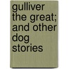 Gulliver The Great; And Other Dog Stories door Walter Alden Dyer