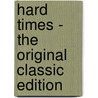 Hard Times - The Original Classic Edition by Charles Dickens
