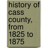 History of Cass County, from 1825 to 1875 door Rogers Howard S