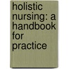 Holistic Nursing: A Handbook For Practice door PhD Lynn Keegan