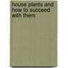 House Plants and How to Succeed with Them door Lizzie Page Hillhouse