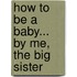 How to Be a Baby... by Me, the Big Sister