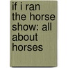 If I Ran the Horse Show: All about Horses by Bonnie Worth