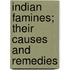 Indian Famines; Their Causes and Remedies