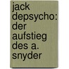 Jack Depsycho: Der Aufstieg Des A. Snyder door Lanz Martell
