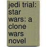 Jedi Trial: Star Wars: A Clone Wars Novel door David Sherman