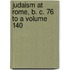 Judaism at Rome, B. C. 76 to a Volume 140