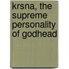Krsna, the Supreme Personality of Godhead door Swami Prabhupada Bhaktivedanta