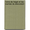 L'Ame De Hegel Et Les Vaches Du Wisconsin door Alessandro Baricco