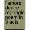L'Amore Dei Tre Re; Tragic Poem in 3 Acts door Italo Montemezzi