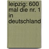 Leipzig: 600 Mal Die Nr. 1 In Deutschland door Detlev Schröter