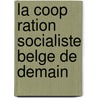 La Coop Ration Socialiste Belge De Demain by Serwy Victor
