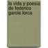 La Vida Y Poesia De Federico Garcia Lorca