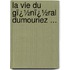 La Vie Du Gï¿½Nï¿½Ral Dumouriez ...