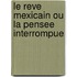Le Reve Mexicain Ou La Pensee Interrompue