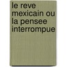 Le Reve Mexicain Ou La Pensee Interrompue by Jean-Marie Gustave Le Clézio