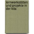 Lernwerkstätten und Projekte in der Kita