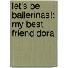 Let's Be Ballerinas!: My Best Friend Dora door Maggie Testa
