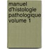 Manuel D'Histologie Pathologique Volume 1