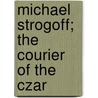 Michael Strogoff; the Courier of the Czar door Jules Vernes