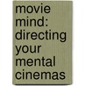 Movie Mind: Directing Your Mental Cinemas by L. Michael Hall