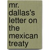 Mr. Dallas's Letter on the Mexican Treaty door George Mifflin Dallas