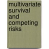 Multivariate Survival and Competing Risks door Martin J. Crowder