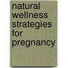 Natural Wellness Strategies for Pregnancy door Laurel Alexander