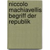 Niccolo Machiavellis Begriff Der Republik door Benjamin Siegert