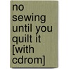 No Sewing Until You Quilt It [with Cdrom] door Edward Holmes