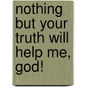 Nothing But Your Truth Will Help Me, God! door Rae Lynn Deangelis