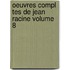 Oeuvres Compl Tes de Jean Racine Volume 8