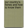 Our Country's Fishes and How to Know Them door W.W.J. Gordon