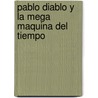 Pablo Diablo Y La Mega Maquina Del Tiempo door Francesca Simon
