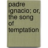 Padre Ignacio; Or, the Song of Temptation door Owen Wister