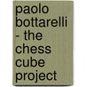 Paolo Bottarelli - the Chess Cube Project by Sibilla Ferrara