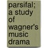 Parsifal; A Study of Wagner's Music Drama
