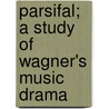 Parsifal; A Study of Wagner's Music Drama door W. L Wilmshurst
